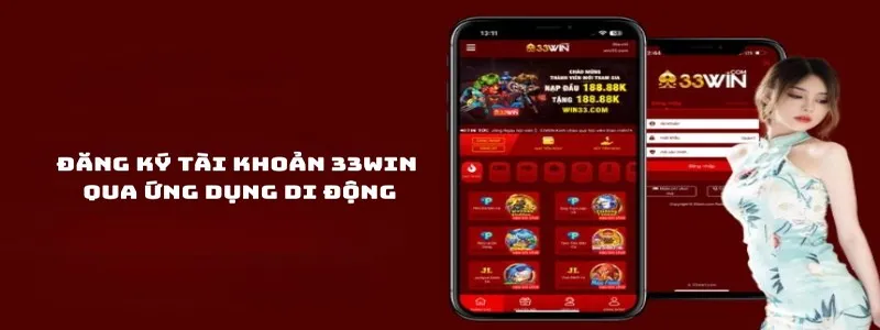 Đăng ký nhận thưởng vip 33win bằng điện thoại - Rinh quà cực khủng ngay hôn nay