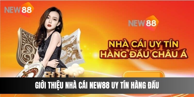 Giới Thiệu Nhà Cái New88 Uy Tín Hàng Đầu